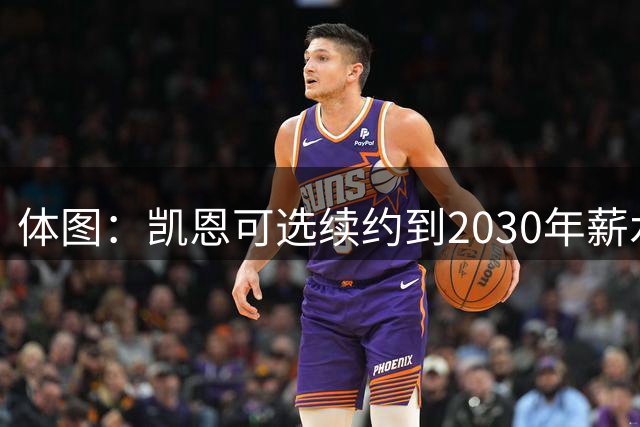 体图：凯恩可选续约到2030年薪水稍低，也可选到2029年薪水更高