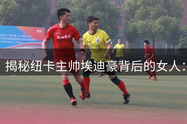 揭秘纽卡主帅埃迪豪背后的女人：低调贤内助与三个足球小子的温暖故事
