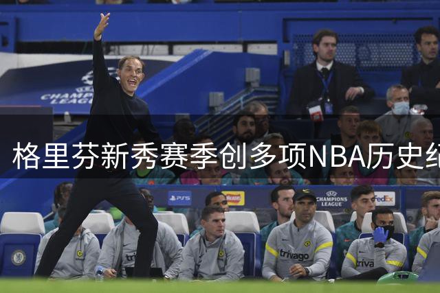 格里芬新秀赛季创多项NBA历史纪录 全票当选最佳新秀震惊联盟
