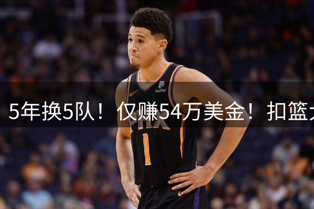 5年换5队！仅赚54万美金！扣篮大赛三冠王正式离开NBA