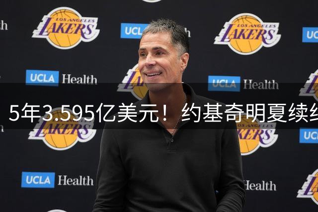 5年3.595亿美元！约基奇明夏续约将破纪录 生涯总薪水达到7.24亿
