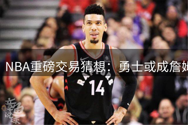 NBA重磅交易猜想：勇士或成詹姆斯联手浓眉唯一潜在下家